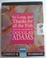 So long, and Thanks for All the Fish written by Douglas Adams performed by Douglas Adams on Cassette (Unabridged)