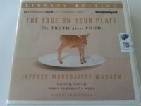 The Face on Your Plate - The Truth about Food written by Jeffrey Moussaieff Masson performed by Fred Stella on CD (Unabridged)